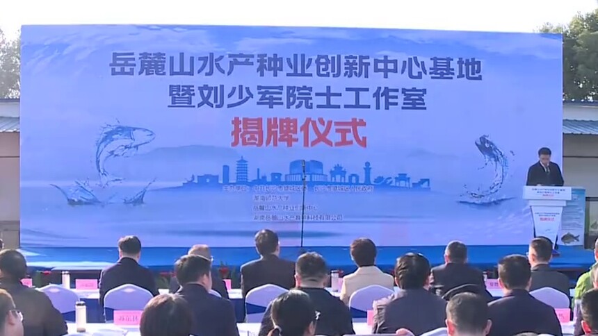 岳麓山水产种业创新中心基地暨刘少军院士工作室成立