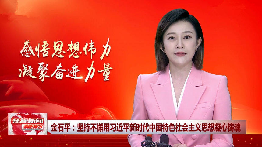 金石平：坚持不懈用习近平新时代中国特色社会主义思想凝心铸魂