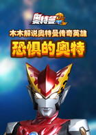 木木解说奥特曼传奇英雄 恐惧的奥特